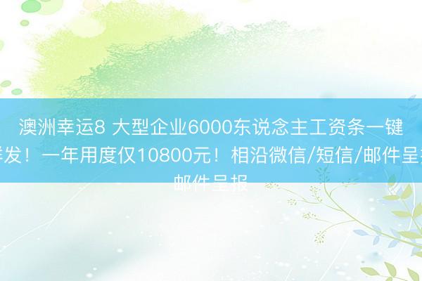 澳洲幸运8 大型企业6000东说念主工资条一键群发！一年用度仅10800元！相沿微信/短信/邮件呈报