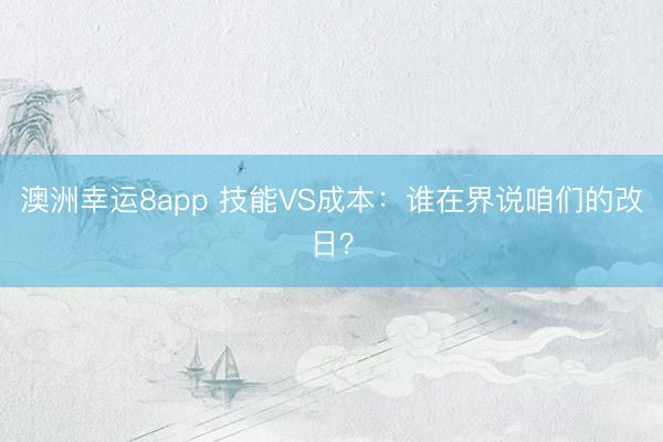澳洲幸运8app 技能VS成本：谁在界说咱们的改日？