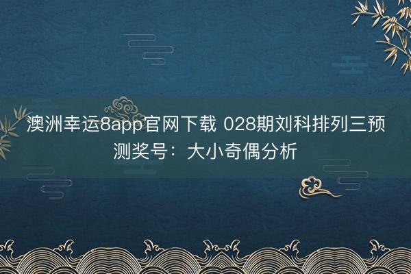 澳洲幸运8app官网下载 028期刘科排列三预测奖号：大小奇偶分析