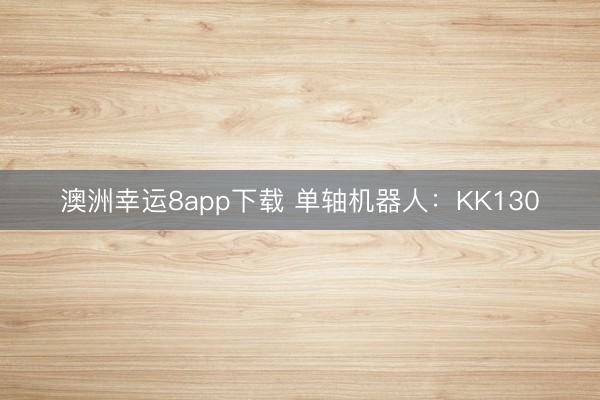 澳洲幸运8app下载 单轴机器人：KK130