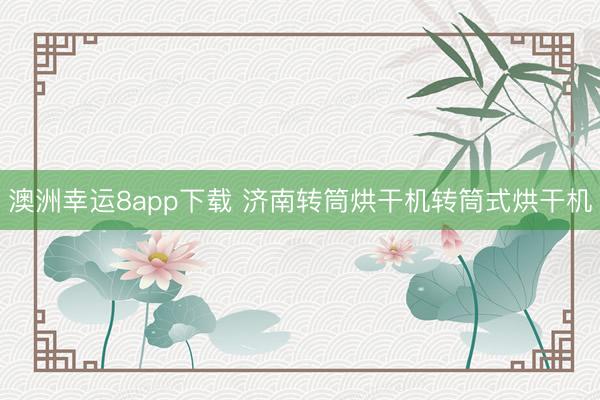 澳洲幸运8app下载 济南转筒烘干机转筒式烘干机