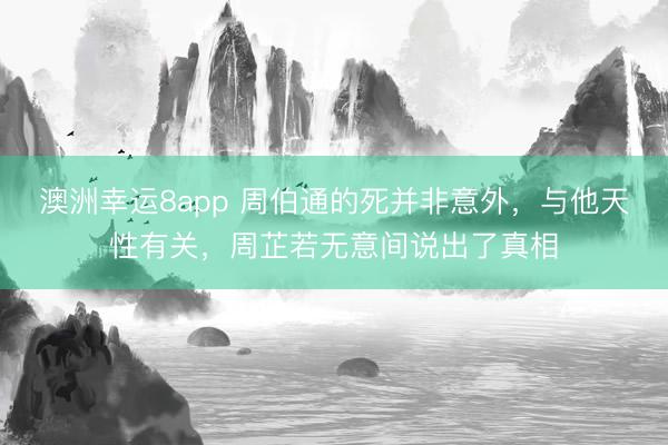 澳洲幸运8app 周伯通的死并非意外，与他天性有关，周芷若无意间说出了真相