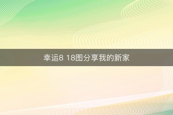 幸运8 18图分享我的新家