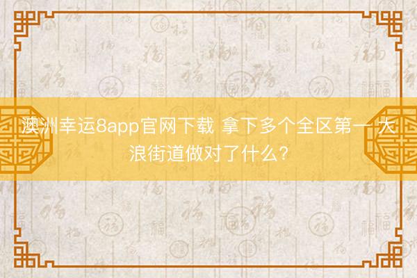 澳洲幸运8app官网下载 拿下多个全区第一 大浪街道做对了什么?