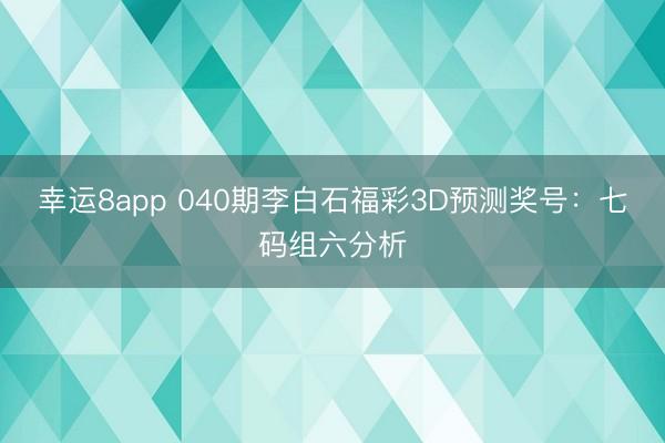 幸运8app 040期李白石福彩3D预测奖号：七码组六分析