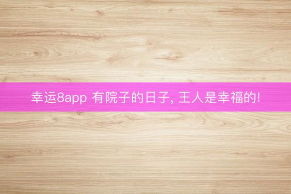幸运8app 有院子的日子, 王人是幸福的!