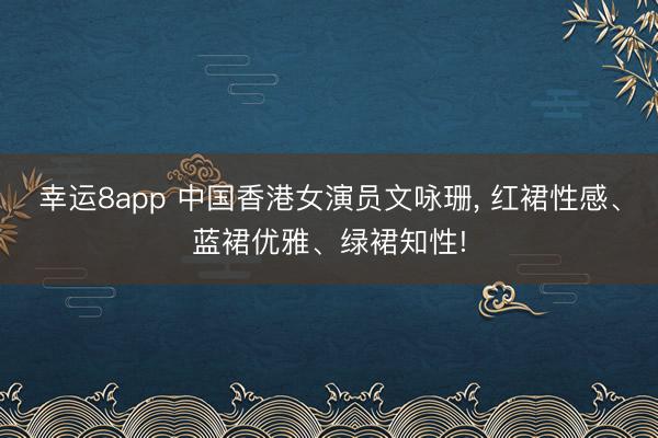 幸运8app 中国香港女演员文咏珊，<a href=