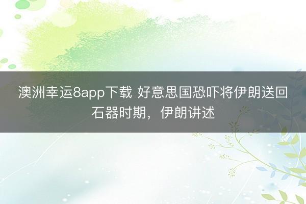 澳洲幸运8app下载 好意思国恐吓将伊朗送回石器时期，伊朗讲述