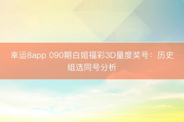 幸运8app 090期白姐福彩3D量度奖号：历史组选同号分析