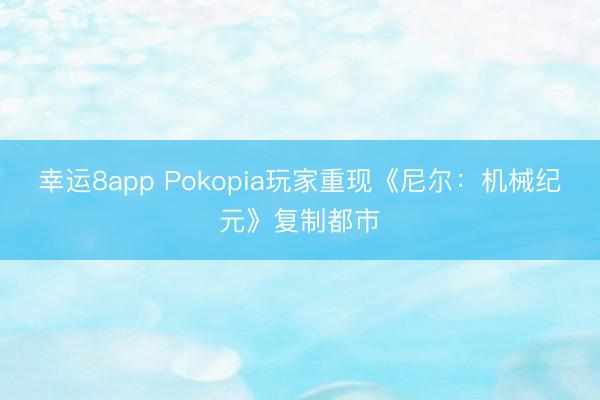 幸运8app Pokopia玩家重现《尼尔：机械纪元》复制都市