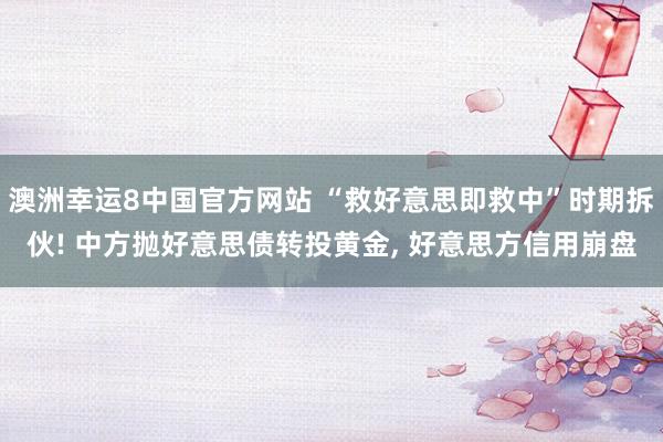澳洲幸运8中国官方网站 “救好意思即救中”时期拆伙! 中方抛好意思债转投黄金， 好意思方信用崩盘