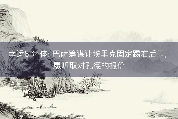 幸运8 每体: 巴萨筹谋让埃里克固定踢右后卫, 愿听取对孔德的报价