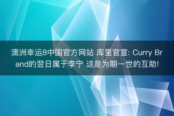 澳洲幸运8中国官方网站 库里官宣: Curry Brand的翌日属于李宁 这是为期一世的互助!