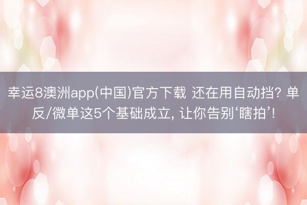 幸运8澳洲app(中国)官方下载 还在用自动挡? 单反/微单这5个基础成立, 让你告别‘瞎拍’!