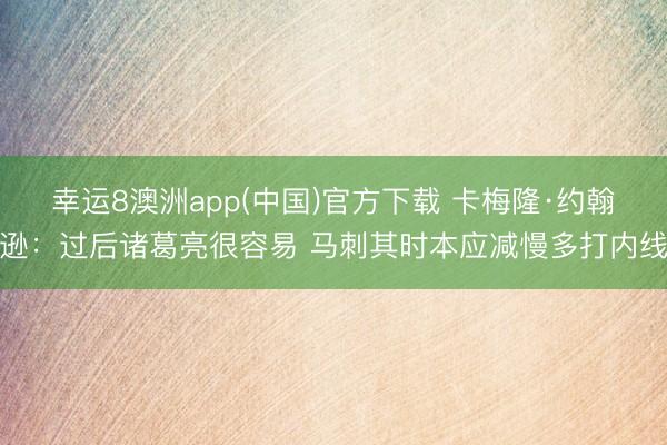 幸运8澳洲app(中国)官方下载 卡梅隆·约翰逊:过后诸葛亮很容易 马刺其时本应减慢多打内线