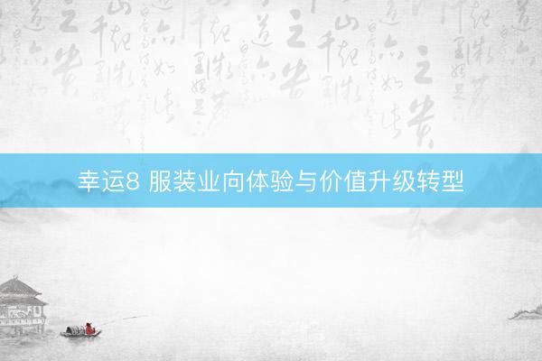 幸运8 服装业向体验与价值升级转型